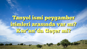 Tanyol ismi peygamber isimleri arasında var mı? Kur’an’da Geçer mi?